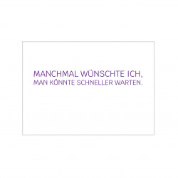 Postkarte - Manchmal wünschte Ich, man könnte schneller Warten